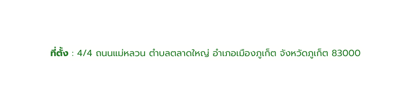 ท ต ง 4 4 ถนนแม หลวน ตำบลตลาดใหญ อำเภอเม องภ เก ต จ งหว ดภ เก ต 83000